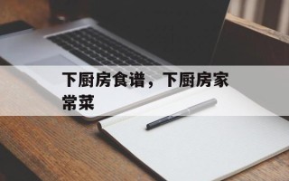 下厨房食谱，下厨房家常菜