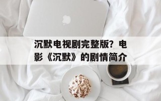 沉默电视剧完整版？电影《沉默》的剧情简介