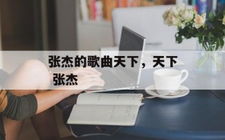 张杰的歌曲天下，天下 张杰