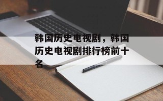 韩国历史电视剧，韩国历史电视剧排行榜前十名