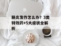 肠炎发作怎么办？3类特效药+5大症状全解析