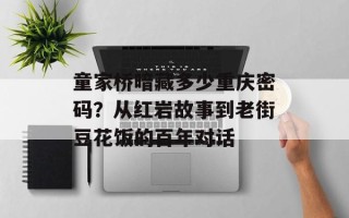 童家桥暗藏多少重庆密码？从红岩故事到老街豆花饭的百年对话