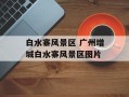 白水寨风景区 广州增城白水寨风景区图片