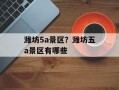 潍坊5a景区？潍坊五a景区有哪些