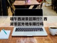 端午西湖景区限行？西湖景区外地车限行吗