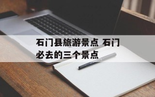 石门县旅游景点 石门必去的三个景点