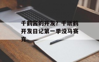 千鹤酱的开发？千纸鹤开发日记第一季没马赛克