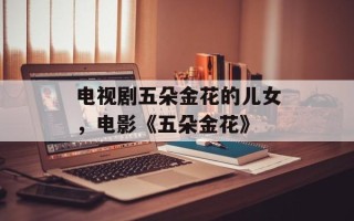电视剧五朵金花的儿女，电影《五朵金花》