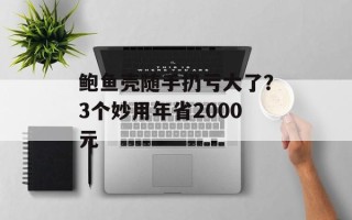 鲍鱼壳随手扔亏大了？3个妙用年省2000元