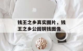 钱王之乡真实图片，钱王之乡公园铜钱图像