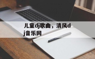 儿童dj歌曲，清风dj音乐网