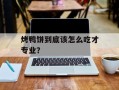 烤鸭饼到底该怎么吃才专业？
