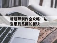 糖葫芦制作全攻略：从选果到熬糖的秘诀