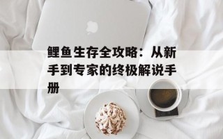 鲤鱼生存全攻略：从新手到专家的终极解说手册