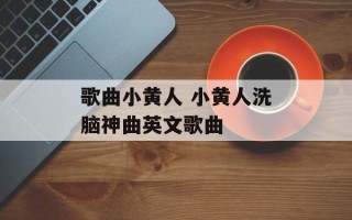 歌曲小黄人 小黄人洗脑神曲英文歌曲