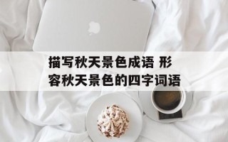描写秋天景色成语 形容秋天景色的四字词语