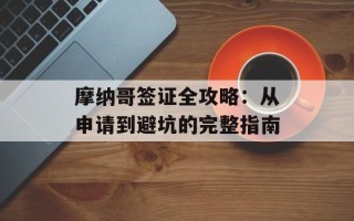 摩纳哥签证全攻略：从申请到避坑的完整指南