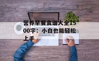 营养早餐食谱大全1500字：小白也能轻松上手