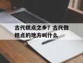 古代糕点之乡？古代做糕点的地方叫什么