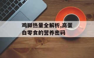 鸡脚热量全解析,高蛋白零食的营养密码