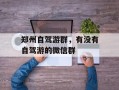 郑州自驾游群，有没有自驾游的微信群