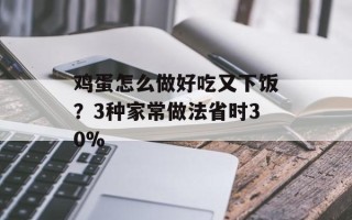 鸡蛋怎么做好吃又下饭？3种家常做法省时30%
