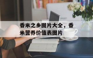 香米之乡图片大全，香米营养价值表图片