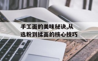 手工面的美味秘诀,从选粉到揉面的核心技巧