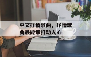 中文抒情歌曲，抒情歌曲最能够打动人心