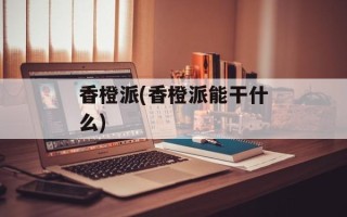 香橙派(香橙派能干什么)