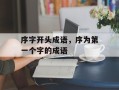 序字开头成语，序为第一个字的成语