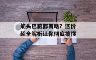 筋头巴脑都有啥？这份超全解析让你彻底搞懂