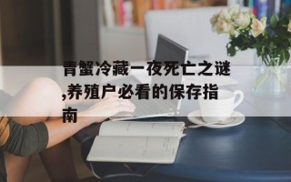 青蟹冷藏一夜死亡之谜,养殖户必看的保存指南