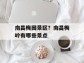 南昌梅园景区？南昌梅岭有哪些景点