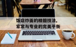 饭店炒面的精髓技法,家常与专业的完美平衡
