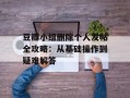 豆瓣小组删除个人发帖全攻略：从基础操作到疑难解答