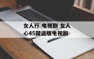 女人行 电视剧 女人心45国语版电视剧