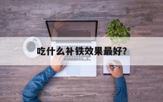 吃什么补铁效果最好？