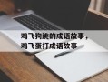 鸡飞狗跳的成语故事，鸡飞蛋打成语故事