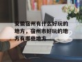 安徽宿州有什么好玩的地方，宿州市好玩的地方有哪些地方