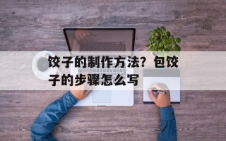 饺子的制作方法？包饺子的步骤怎么写