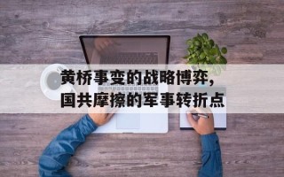 黄桥事变的战略博弈,国共摩擦的军事转折点