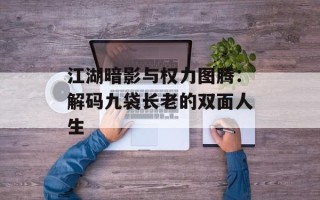 江湖暗影与权力图腾：解码九袋长老的双面人生