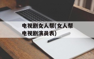 电视剧女人帮(女人帮电视剧演员表)