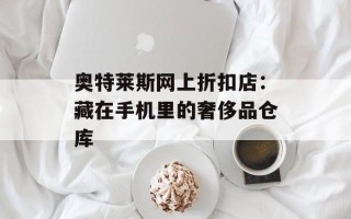 奥特莱斯网上折扣店：藏在手机里的奢侈品仓库
