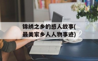 锦绣之乡的感人故事(最美家乡人人物事迹)