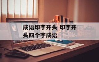成语印字开头 印字开头四个字成语
