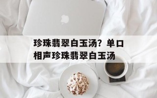 珍珠翡翠白玉汤？单口相声珍珠翡翠白玉汤