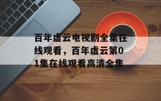 百年虚云电视剧全集在线观看，百年虚云第01集在线观看高清全集