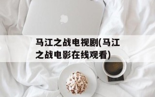 马江之战电视剧(马江之战电影在线观看)